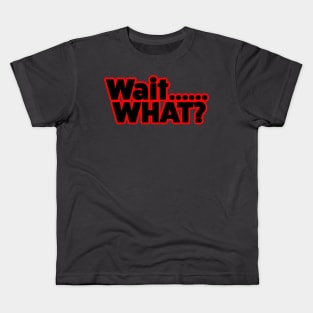 Wait What? Kids T-Shirt
